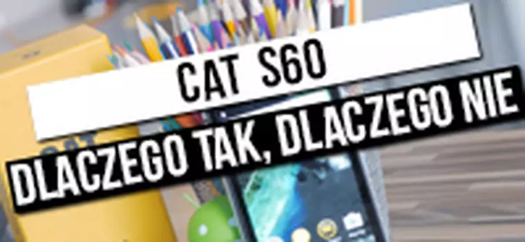 CAT S60 - szybki test: dlaczego tak, dlaczego nie?