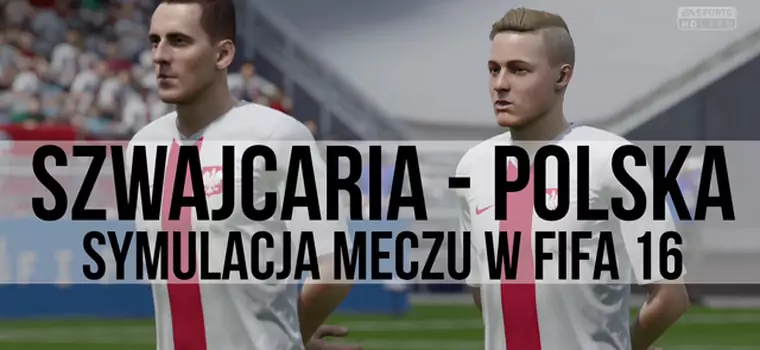 Euro 2016: mecz Polska - Szwajcaria w FIFA 16. Wszystko wyjaśniło się w końcówce!