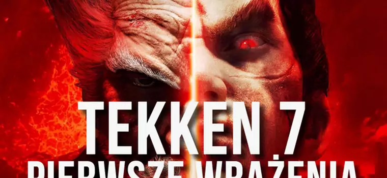 Tekken 7 - pierwsze wrażenia