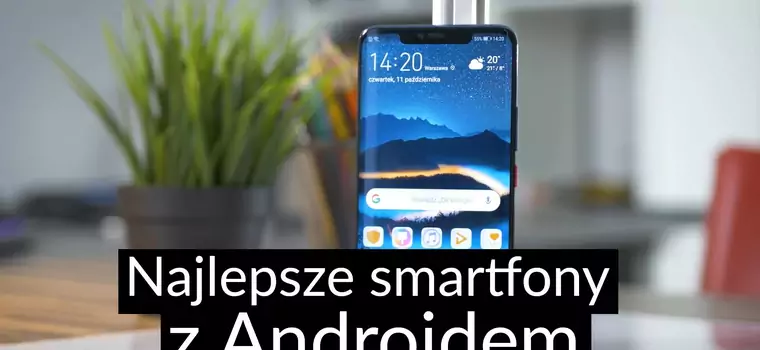 Jaki smartfon z Androidem wybrać? Oto najlepsze modele na rynku