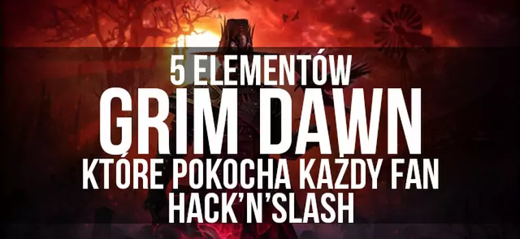 5 elementów Grim Dawn, które pokocha każdy fan Diablo czy Titan Quest