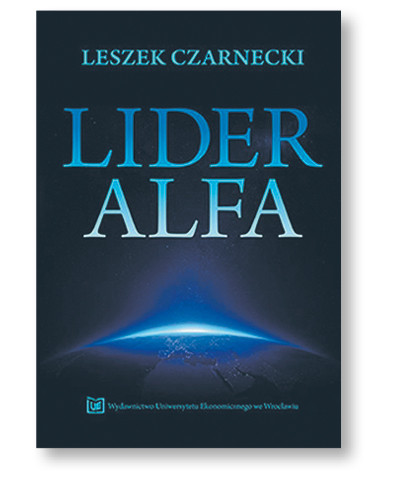 Leszek Czarnecki, „Lider alfa”, Wydawnictwo Uniwersytetu Ekonomicznego we Wrocławiu, Wrocław 2018