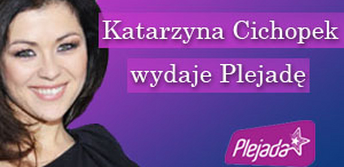 Kasia Cichopek wydaje Plejadę - Raport - box