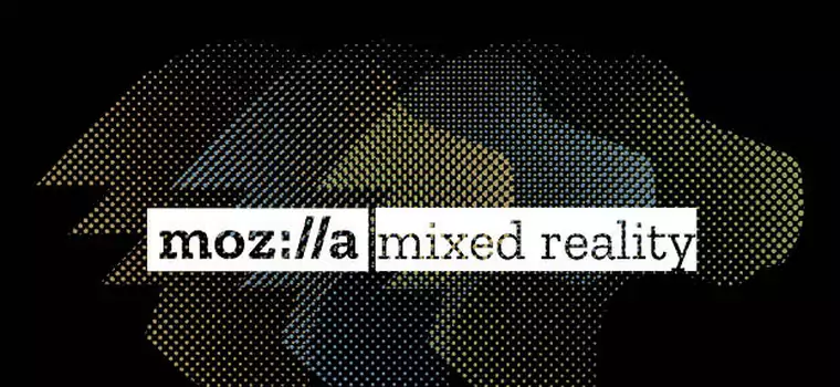 Mozilla chce ustandaryzować mieszaną rzeczywistość
