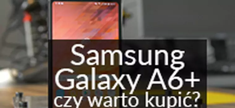 Samsung Galaxy A6+: Czy warto kupić? Test smartfona
