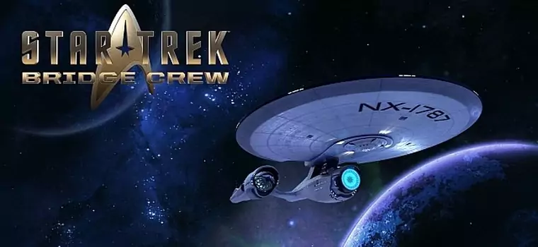 Ubisoft szykuje Star Trek: Bridge Crew - kooperacyjną grę VR w uniwersum Star Treka! [AKTUALIZACJA]
