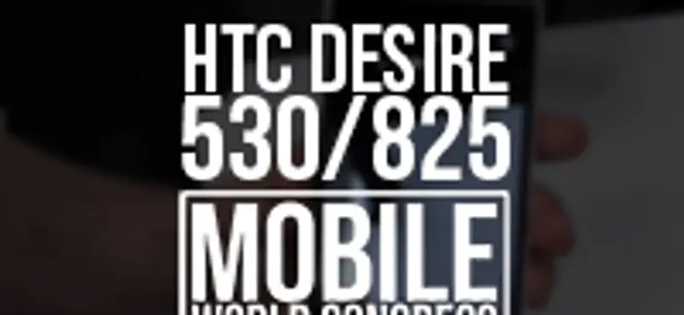 Desire 530 i Desire 825 - przyglądamy się dwóm nowym smartfonom HTC ze średniej półki [MWC 2016]