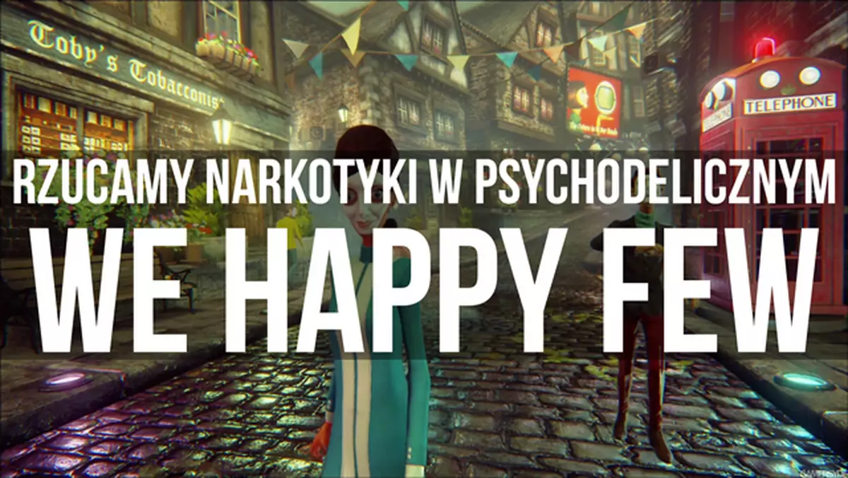 Rzucamy narkotyki w psychodelicznym We Happy Few [Wideo]