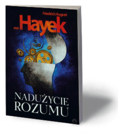 Friedrich August von Hayek, „Nadużycie rozumu”, Wydawnictwo Prohibita, Warszawa 2013