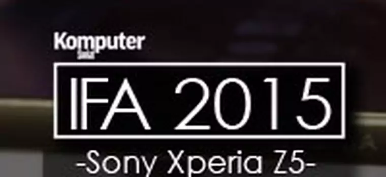 Sony Xperia Z5 - flagowce w trzech rozmiarach (IFA 2015)