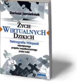 Dariusz Jemielniak, „Życie wirtualnych dzikich. Netnografia Wikipedii, największego projektu współtworzonego przez ludzi”, Poltext, Warszawa 2013