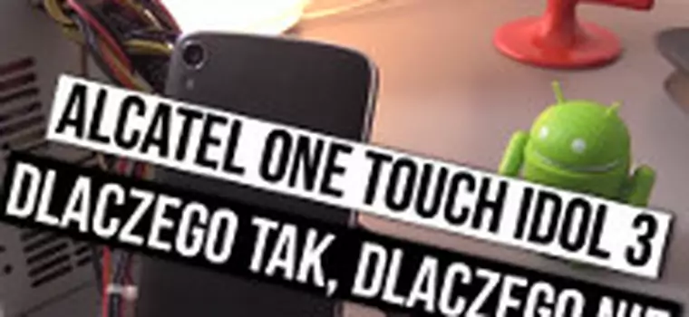 Alcatel One Touch Idol 3 - szybka recenzja - dlaczego tak, dlaczego nie