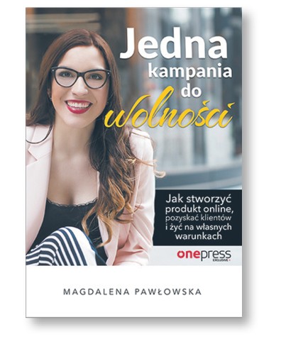 Magdalena Pawłowska, „Jedna kampania do wolności. Jak stworzyć produkt online, pozyskać klientów i żyć na własnych warunkach”, Helion/OnePress, Gliwice 2018