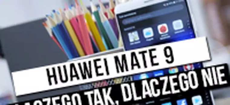 Huawei Mate 9: Szybki test - dlaczego tak,  dlaczego nie?