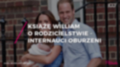 Książę William opowiedział o rodzicielstwie. Internauci oburzeni!