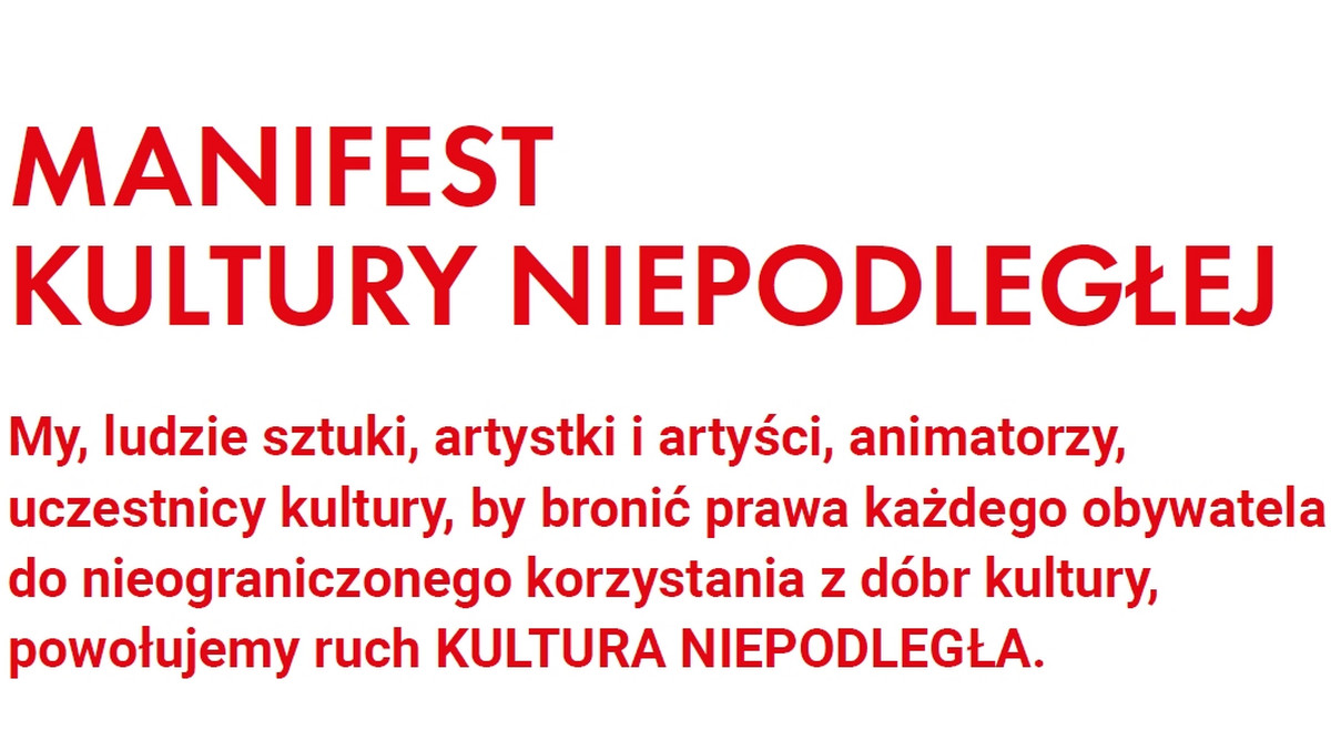 "My, ludzie sztuki, artystki i artyści, animatorzy, uczestnicy kultury, by bronić prawa każdego obywatela do nieograniczonego korzystania z dóbr kultury, powołujemy ruch Kultura Niepodległa" – czytamy w Manifeście Kultury Niepodległej. Akcję wsparło do tej pory 1200 artystów, m.in. Joanna Kos-Krauze: – Te zaniedbania nie dotyczą tylko ostatnich lat. To jest reakcja na 28 lat zaniedbań polityków w kulturze. Społeczeństwo powinno być różnorodne, kultura jest tego podstawą – zaznacza reżyserka i scenarzystka.