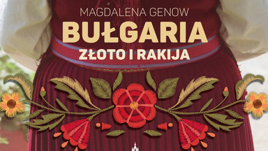 Magdalena Genow, "Bułgaria. Złoto i rakija" [FRAGMENT KSIĄŻKI]