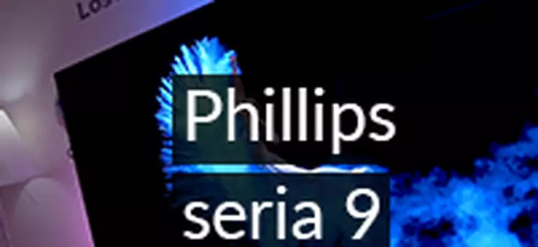 Philips i jego seria 9 - telewizory idealne? (IFA 2017)