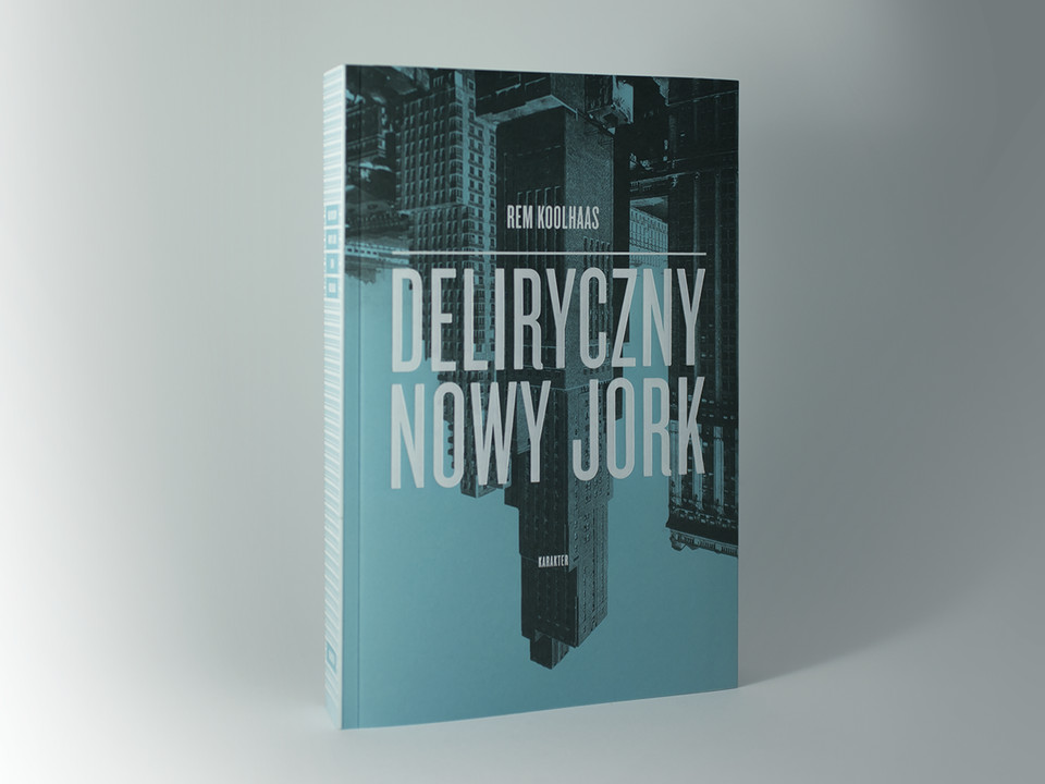 "Deliryczny Nowy Jork", Rem Koolhaas, wyd. Karakter 2013