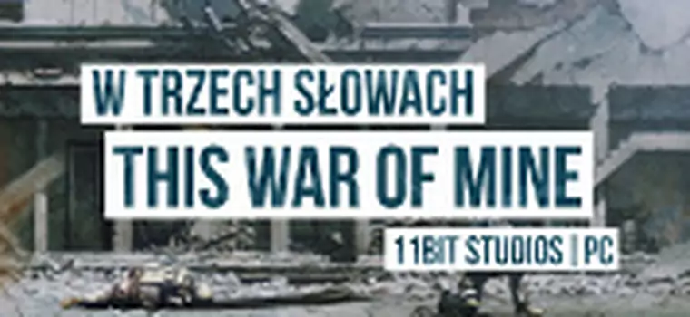 W Trzech Słowach: This War of Mine