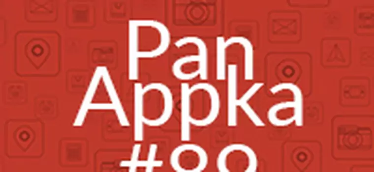 Pan Appka #89: Najlepsze aplikacje na Androida