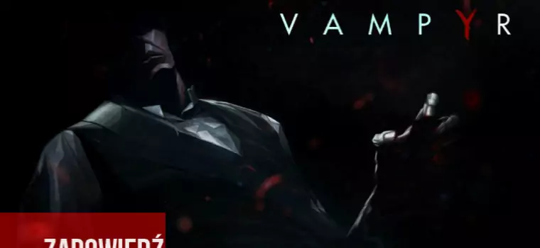 Widzieliśmy w akcji Vampyr. Najlepsza gra o wampirach od czasów Legacy of Kain?