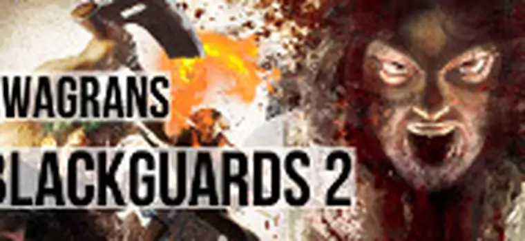 KwaGRAns: gramy w Blackguards 2 - mroczne, turowe RPG