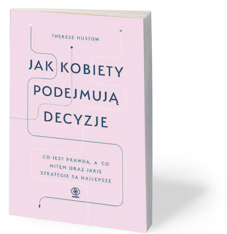 Therese Huston, „Jak kobiety podejmują decyzje?”, przeł. Bożena Jóźwiak, Rebis, Poznań 2018
