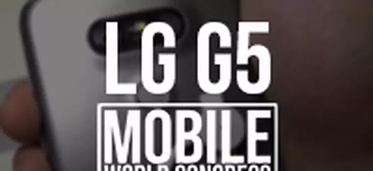 Przyglądamy się z bliska LG G5 - nowemu flagowcowi o unikalnych funkcjach [MWC 2016]