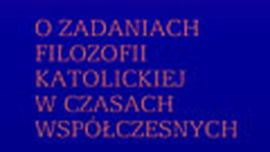 O zadaniach filozofii katolickiej w czasach współczesnych. Fragment książki