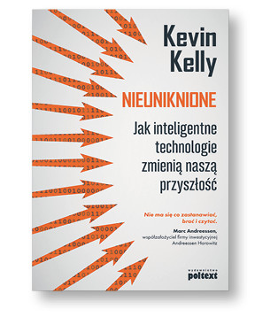 Kevin Kelly „Nieuniknione. Jak inteligentne technologie zmienią naszą przyszłość”, tłum. Piotr Cypryański Wydawnictwo Poltext, Warszawa 2017