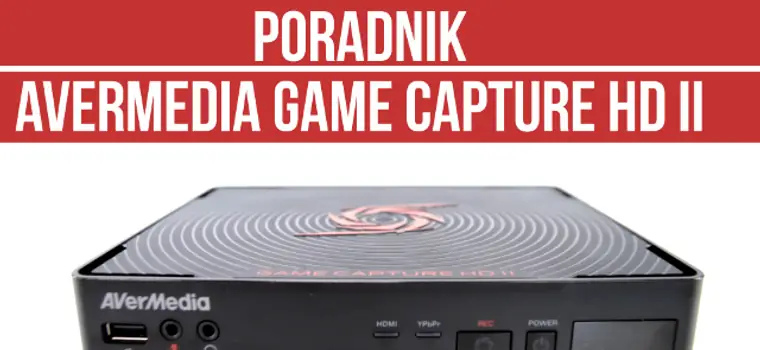 Poradnik: jak zgrać obraz przy pomocy AverMedii Game Capture HD II?