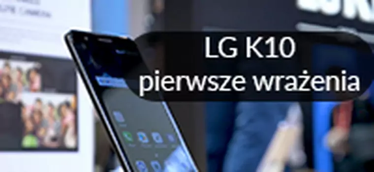 LG K10 - pierwsze wrażenia [MWC 2018]