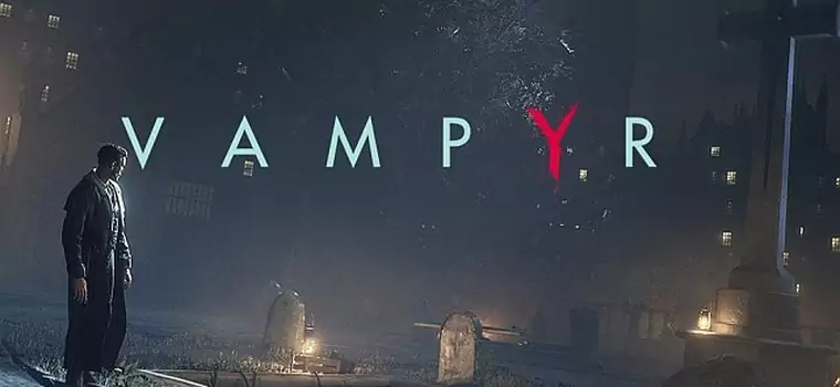 Vampyr - studio Dontnod pokazuje nowe demo rozgrywki