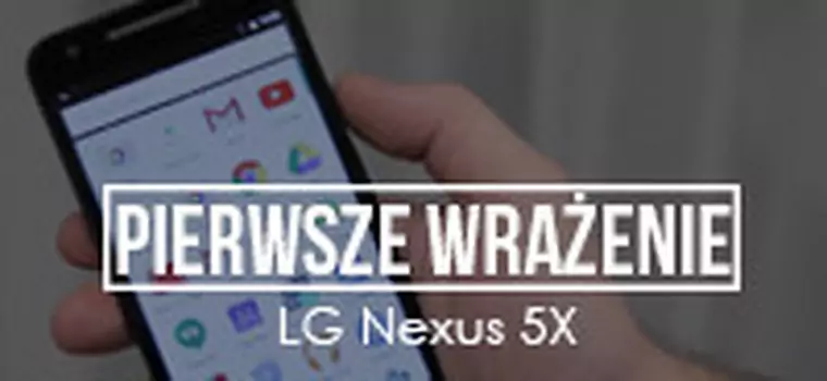 Pierwsze wrażenie: LG Nexus 5X