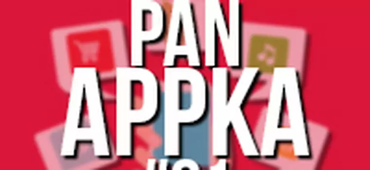 Pan Appka #81: Najlepsze aplikacje na Androida