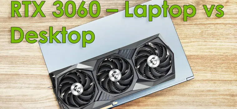 Laptop vs desktop. Mobilny GeForce RTX 3060 wydajniejszy od karty desktopowej?