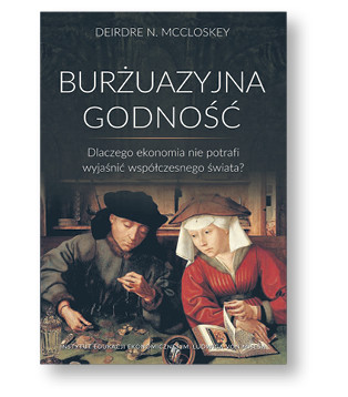 Deirdre McCloskey „Burżuazyjna godność. Dlaczego ekonomia nie potrafi wyjaśnić współczesnego świata?”, tłum. Jan Lewiński, Marcin Zieliński Instytut Edukacji Ekonomicznej im. Ludwiga von Misesa, Wrocław 2017