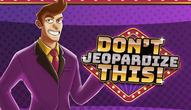 Jeu: Dont Jeopardize This