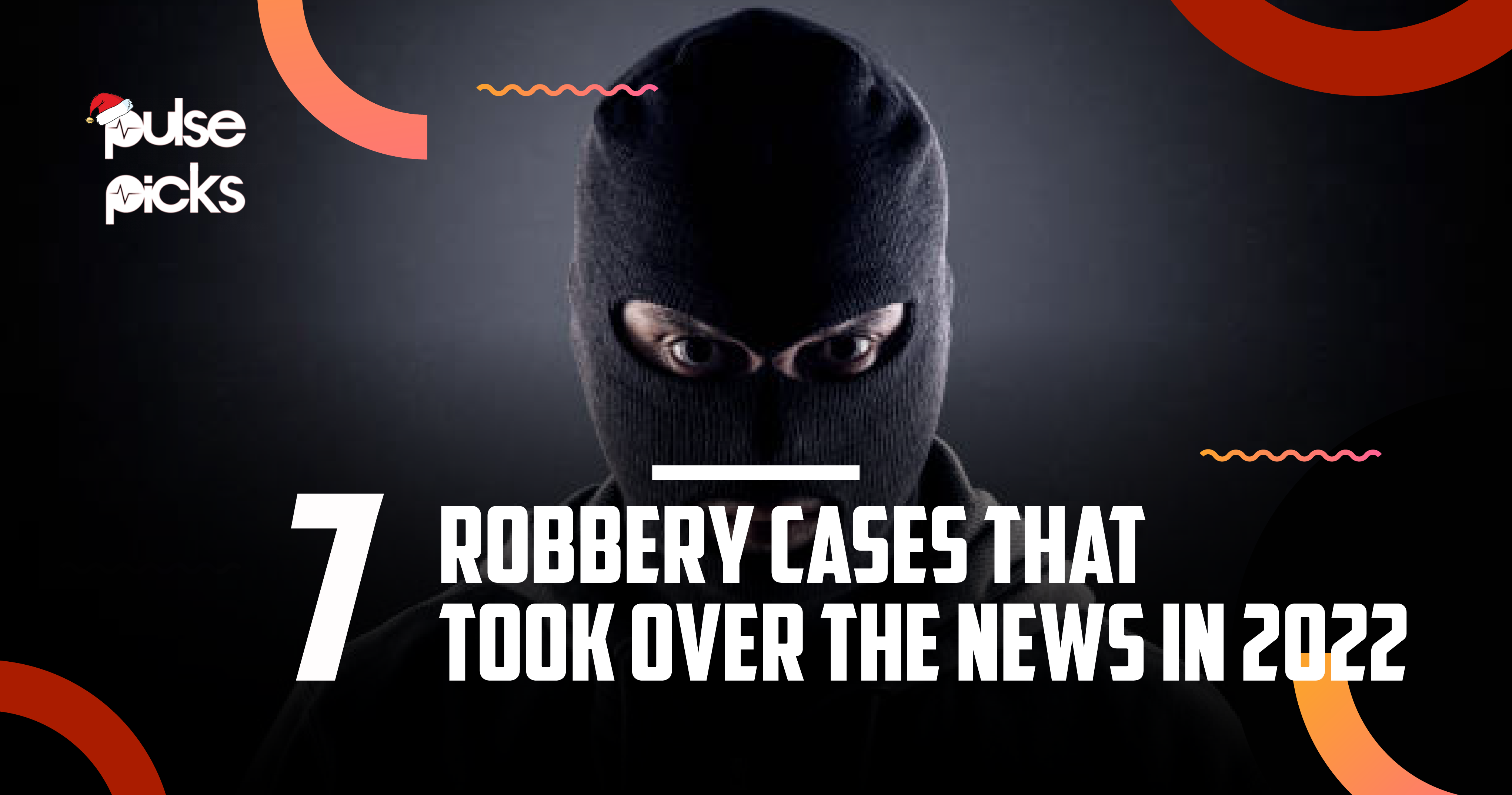 7 robbery cases that took over the news in 2022