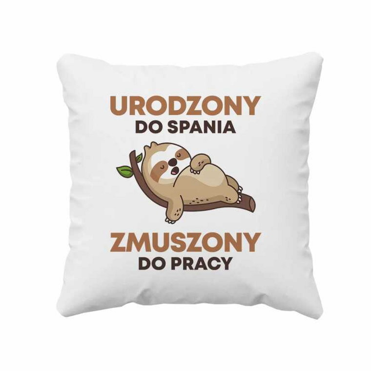 Urodzony do spania, zmuszony do pracy - poduszka na prezent