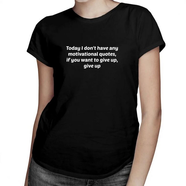 I don''t have any motivational quotes - damska koszulka z nadrukiem