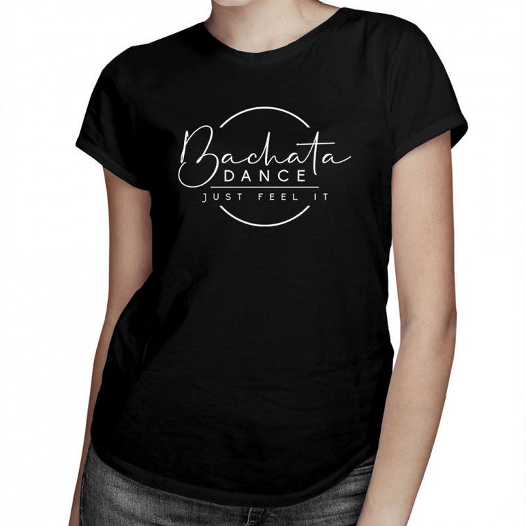 Bachata dance - just feel it - damska koszulka z nadrukiem