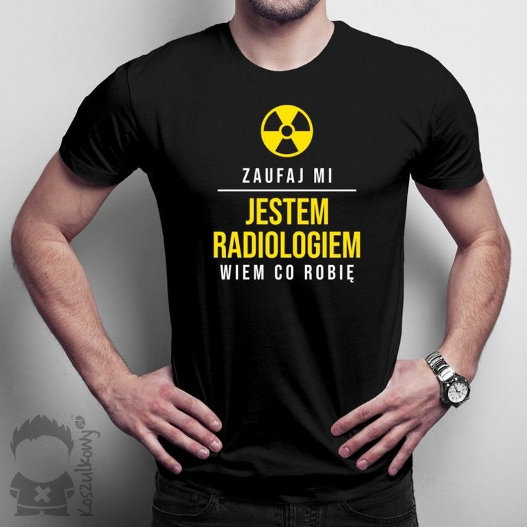 Zaufaj mi, jestem radiologiem, wiem co robię męska koszulka z nadrukiem