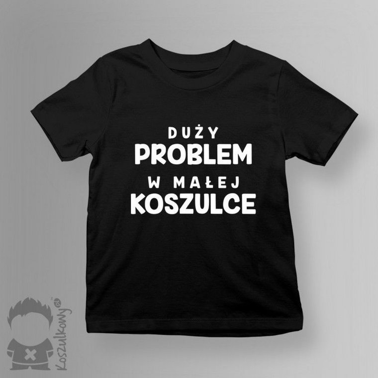 Duży problem w małej koszulce - dziecięca koszulka z nadrukiem