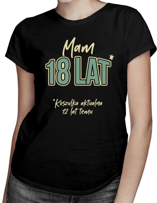 Mam 18 lat - Koszulka na 30 urodziny - damska koszulka z nadrukiem