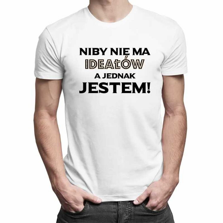 Niby nie ma ideałów, a jednak jestem! - męska koszulka z nadrukiem