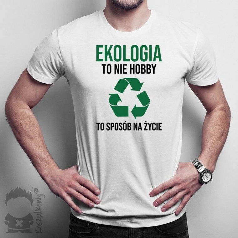 Ekologia to nie hobby, to sposób na życie - męska koszulka z nadrukiem