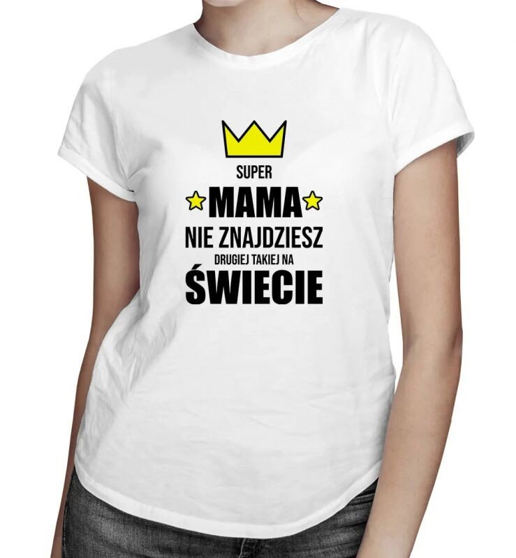 Super mama - nie znajdziesz drugiej takiej na świecie - damska koszulka z nadrukiem