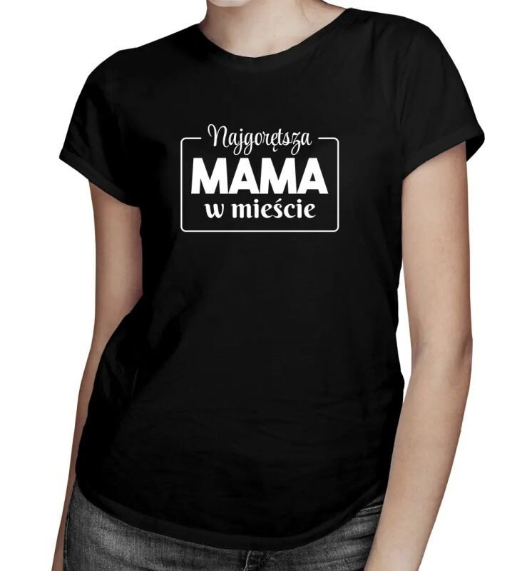 Najgorętsza mama w mieście - damska koszulka z nadrukiem
